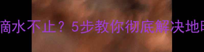 地暖放气后滴水不止5步教你彻底解决地暖漏水问题