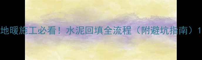 图片 地暖施工必看！水泥回填全流程（附避坑指南）1