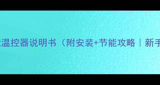 地暖智能温控器说明书附安装节能攻略新手必看