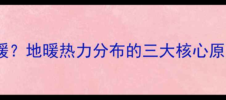 地暖楼层低为何更暖地暖热力分布的三大核心原因及科学解决方案