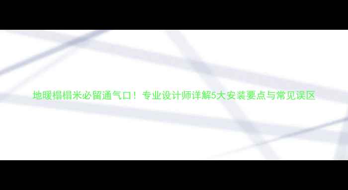 地暖榻榻米必留通气口专业设计师详解5大安装要点与常见误区