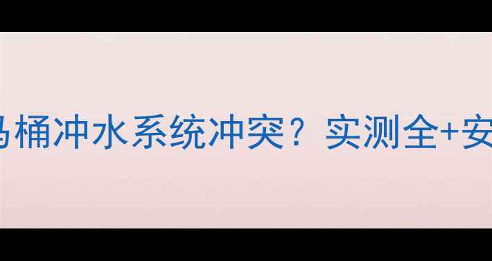图片 地暖水压与马桶冲水系统冲突？实测全+安全使用指南1