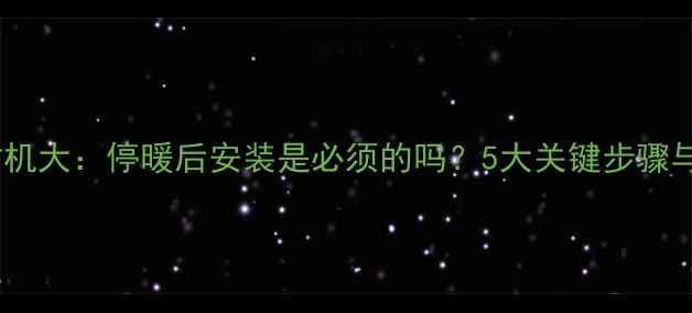 地暖泵安装时机大停暖后安装是必须的吗5大关键步骤与常见误区全