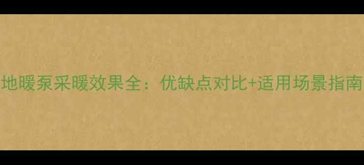 图片 地暖泵采暖效果全：优缺点对比+适用场景指南