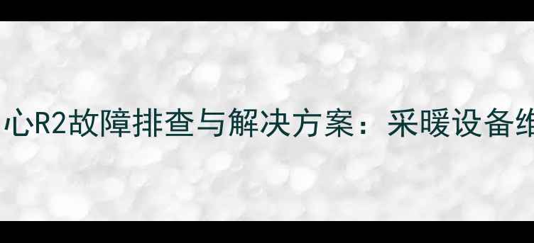 地暖混水中心R2故障排查与解决方案采暖设备维护全指南