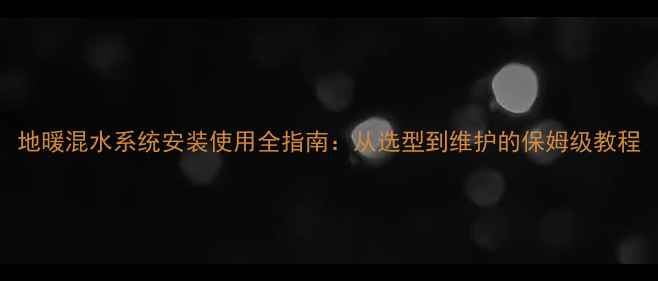 图片 地暖混水系统安装使用全指南：从选型到维护的保姆级教程