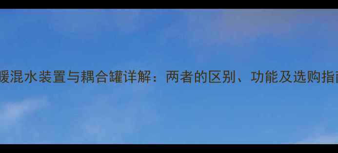 图片 地暖混水装置与耦合罐详解：两者的区别、功能及选购指南1