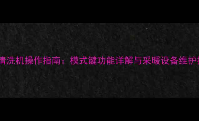 图片 地暖清洗机操作指南：模式键功能详解与采暖设备维护技巧2