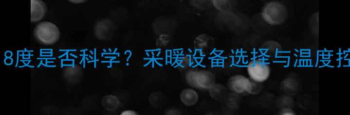 图片 地暖温度18度是否科学？采暖设备选择与温度控制全指南