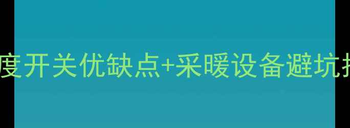 图片 地暖温度开关怎么选？实测地暖温度开关优缺点+采暖设备避坑指南✨地暖攻略采暖设备家居好物1