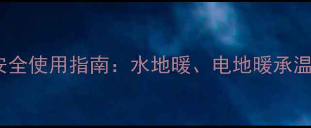 图片 地暖温度范围与安全使用指南：水地暖、电地暖承温极限及常见误区1