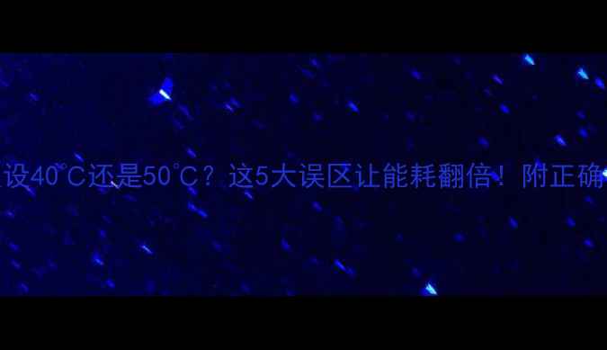 地暖温度设40还是50这5大误区让能耗翻倍附正确操作指南