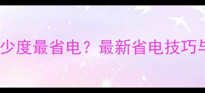 图片 地暖温度设置多少度最省电？最新省电技巧与科学设置指南1