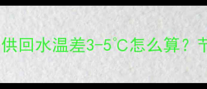 图片 地暖温度设置黄金法则｜供回水温差3-5℃怎么算？节能省电不踩坑全攻略！2