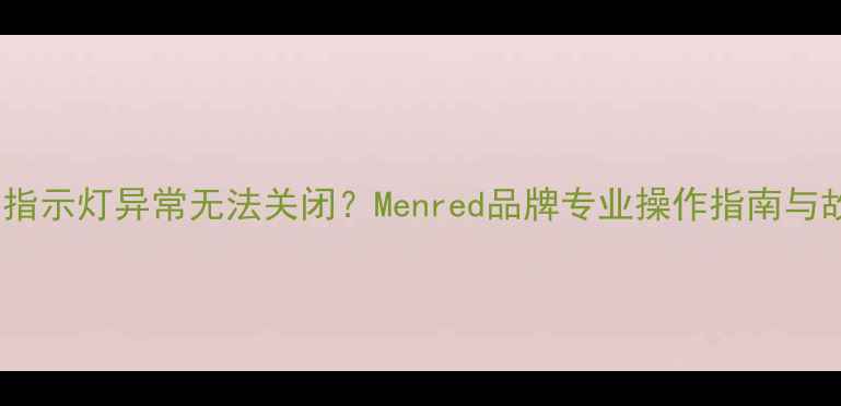 图片 地暖温控器指示灯异常无法关闭？Menred品牌专业操作指南与故障排查全2