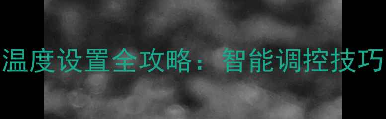 地暖温控器温度设置全攻略智能调控技巧与节能指南