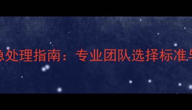 图片 地暖漏水应急处理指南：专业团队选择标准与预防措施全