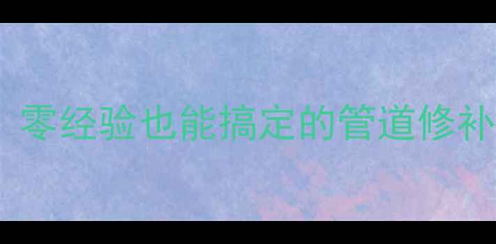 地暖漏水维修全攻略零经验也能搞定的管道修补教程附工具清单
