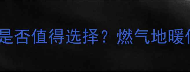 图片 地暖烧燃气循环系统是否值得选择？燃气地暖优缺点全与选型指南1