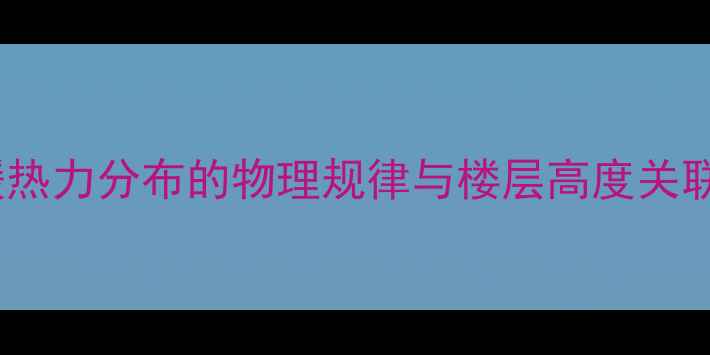 地暖热力分布的物理规律与楼层高度关联性