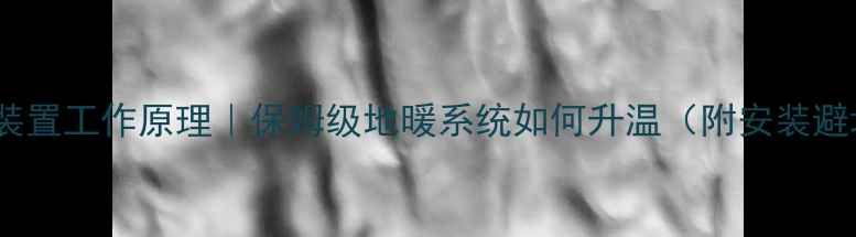 图片 地暖热力装置工作原理｜保姆级地暖系统如何升温（附安装避坑指南）2