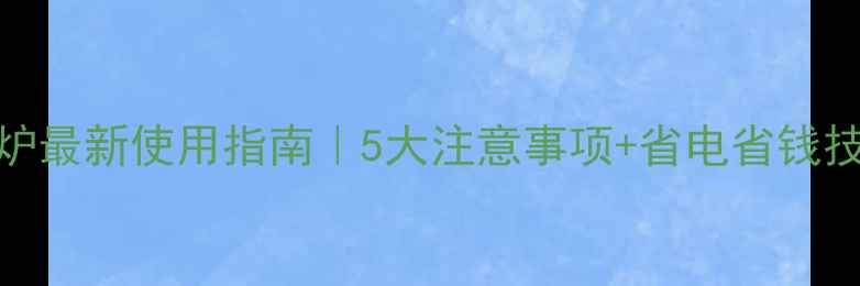 图片 地暖燃气炉最新使用指南｜5大注意事项+省电省钱技巧全公开