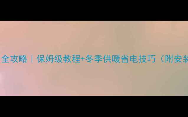 地暖电热执行器使用全攻略保姆级教程冬季供暖省电技巧附安装避坑指南