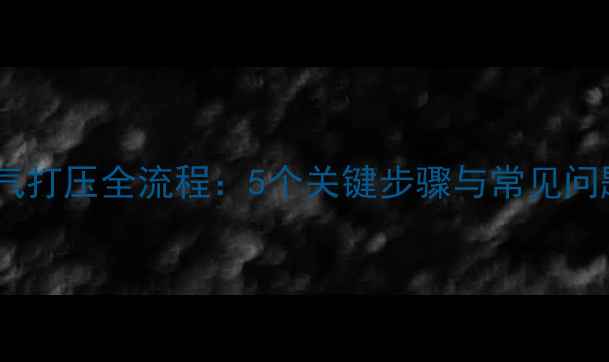 地暖空气打压全流程5个关键步骤与常见问题解答