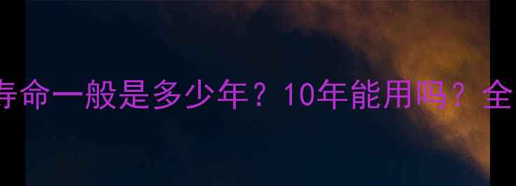 地暖管使用寿命一般是多少年10年能用吗全与养护指南