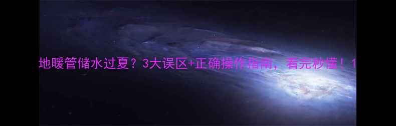 图片 地暖管储水过夏？3大误区+正确操作指南，看完秒懂！1