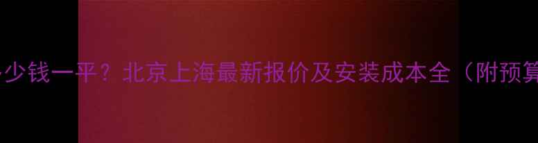 图片 地暖管多少钱一平？北京上海最新报价及安装成本全（附预算清单）1