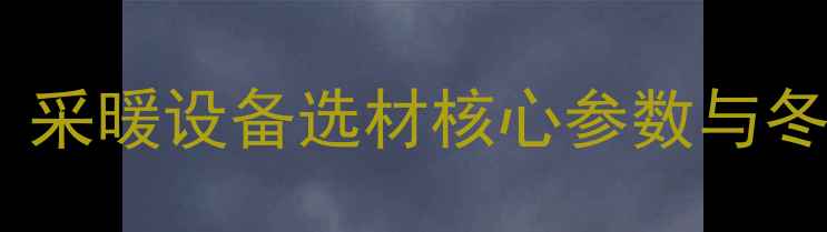 地暖管密度大更暖和采暖设备选材核心参数与冬季供暖效果提升指南