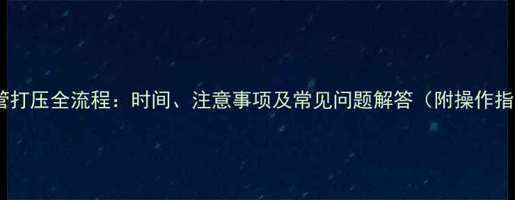 图片 地暖管打压全流程：时间、注意事项及常见问题解答（附操作指南）2