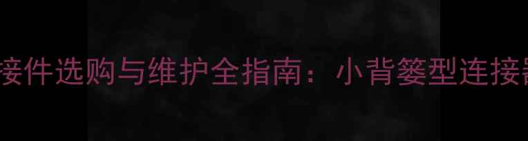 地暖管连接件选购与维护全指南小背篓型连接器的技术