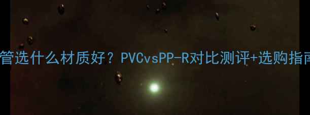 图片 地暖管选什么材质好？PVCvsPP-R对比测评+选购指南🔥1