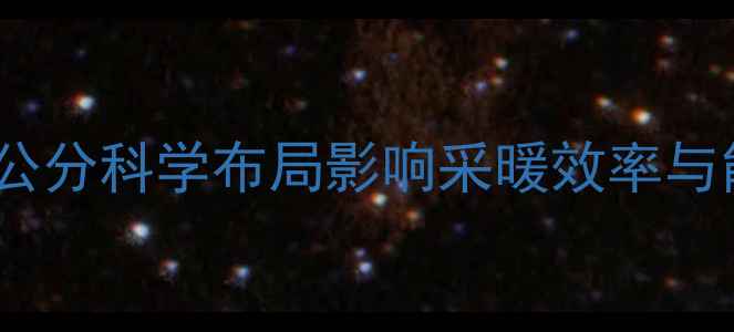 地暖管道间距规范公分科学布局影响采暖效率与能耗附安装指南