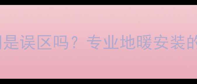 地暖管铺铁网是误区吗专业地暖安装的5大关键步骤