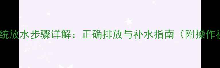 图片 地暖系统放水步骤详解：正确排放与补水指南（附操作视频）2