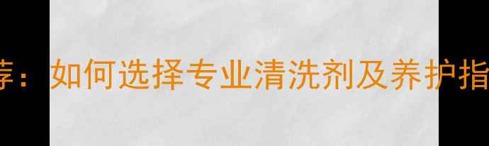 地暖系统清洗剂推荐如何选择专业清洗剂及养护指南附清洗步骤