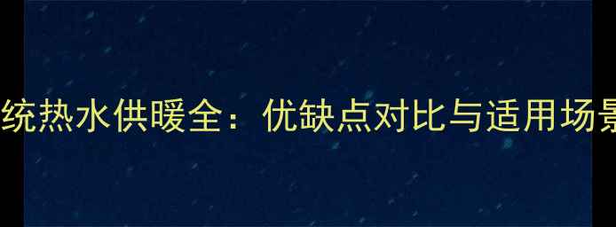 图片 地暖系统热水供暖全：优缺点对比与适用场景指南1