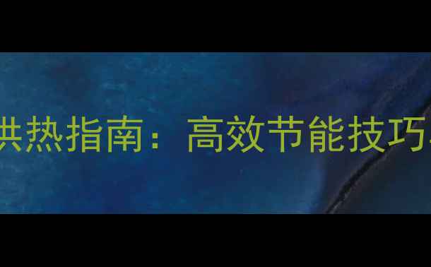 图片 地暖系统科学供热指南：高效节能技巧与常见问题全1