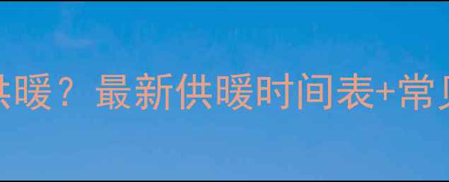 图片 地暖缴费后多久供暖？最新供暖时间表+常见问题解答❄️💡