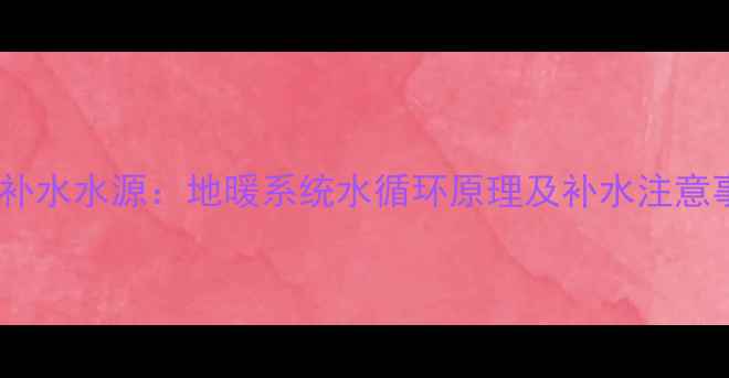 图片 地暖补水水源：地暖系统水循环原理及补水注意事项2