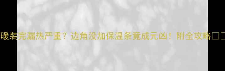 地暖装完漏热严重边角没加保温条竟成元凶附全攻略