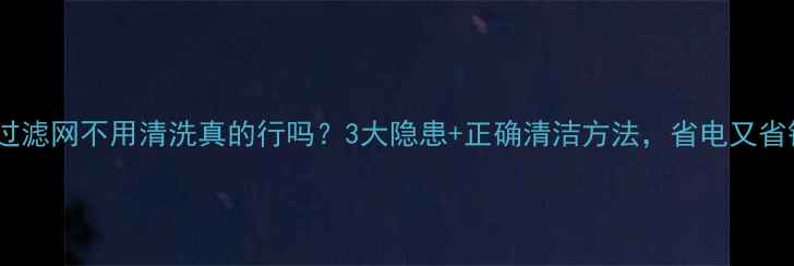 图片 地暖过滤网不用清洗真的行吗？3大隐患+正确清洁方法，省电又省钱！1