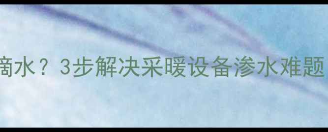 图片 地暖过滤网清理后滴水？3步解决采暖设备渗水难题！附专业养护指南1