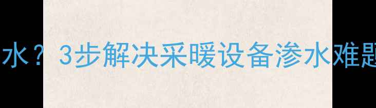 地暖过滤网清理后滴水3步解决采暖设备渗水难题附专业养护指南