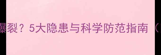 地暖过热致瓷砖爆裂5大隐患与科学防范指南附温度控制表