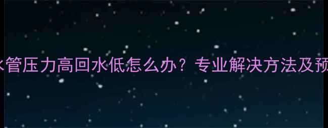 图片 地暖进水管压力高回水低怎么办？专业解决方法及预防措施1