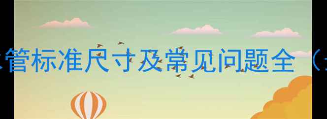 图片 地暖进水管标准尺寸及常见问题全（最新版）